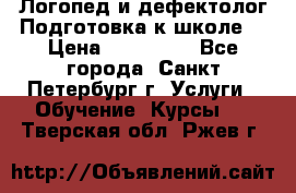 Логопед и дефектолог.Подготовка к школе. › Цена ­ 700-800 - Все города, Санкт-Петербург г. Услуги » Обучение. Курсы   . Тверская обл.,Ржев г.